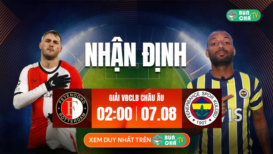 Tô Bún Chả hôm nay có gì: Soi kèo Feyenoord vs Fenerbahce, 02h00 ngày 7/8