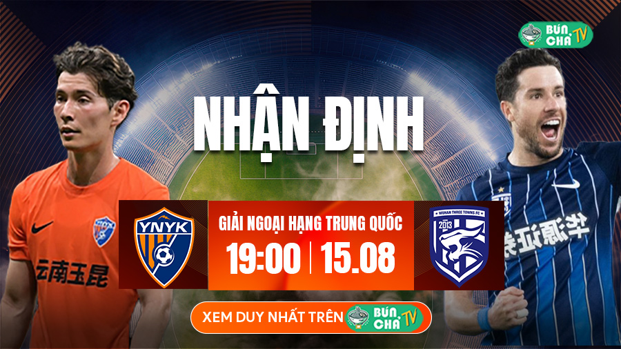 Tô Bún Chả hôm nay có gì: Soi kèo Yunnan Yukun vs Wuhan Three Towns, 19h00 ngày 15/8