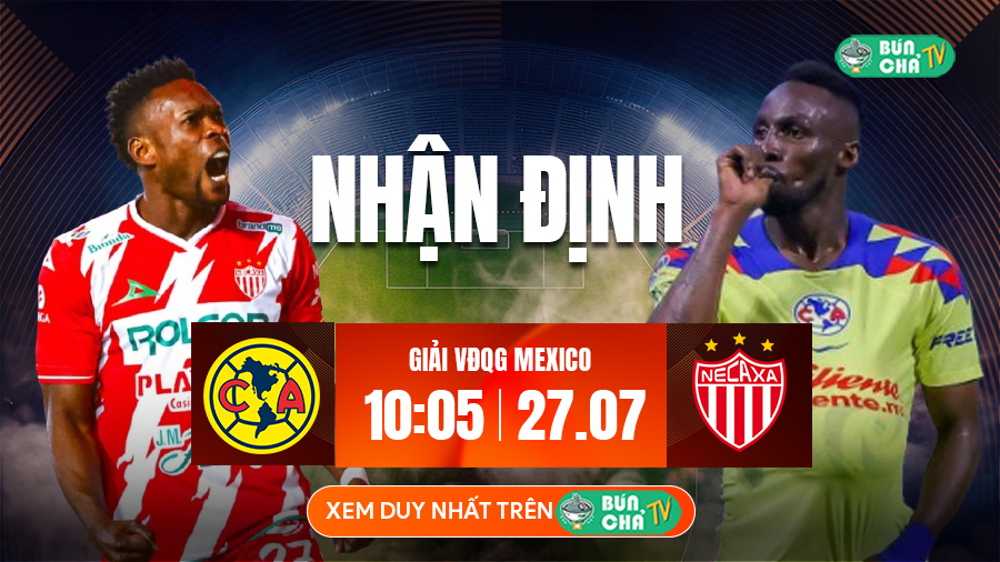 Tô bún chả hôm nay có gì: Soi kèo Club Necaxa vs Club America, 10h05 ngày 27/7