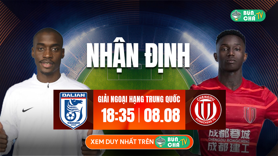 Tô Bún Chả hôm nay có gì: Soi kèo Dalian Yingbo vs Chengdu Rongcheng, 18h35 ngày 8/8