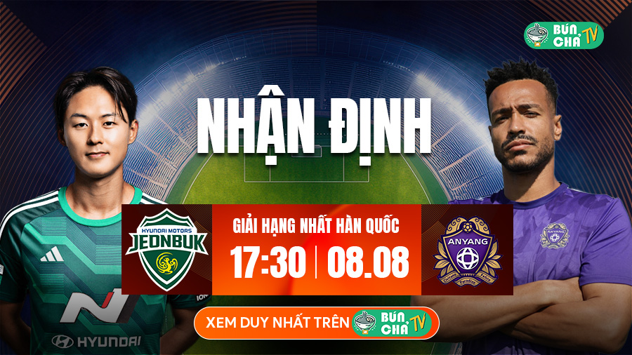 Tô Bún Chả hôm nay có gì: Soi kèo Jeonbuk Hyundai Motors vs Anyang, 17h30 ngày 8/8