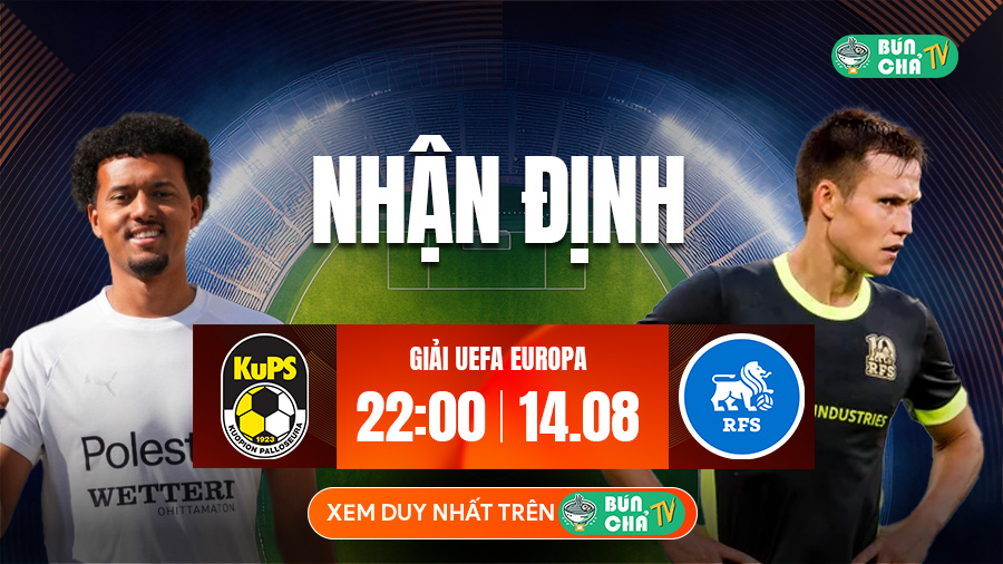 Tô Bún Chả hôm nay có gì: Soi kèo KuPS vs Rigas Futbola Skola, 22h00 ngày 14/8