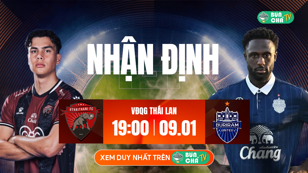 Tô Bún Chả hôm nay có gì: Soi kèo Uthai Thani vs Buriram, 19h00 ngày 09/01