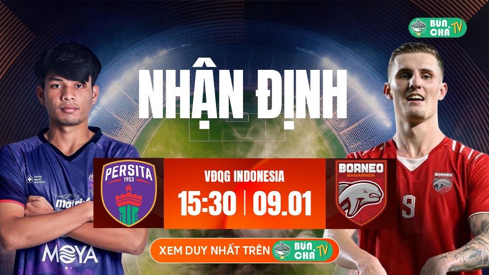 Tô Bún Chả hôm nay có gì: Soi kèo Persita Tangerang vs Borneo, 15h30 ngày 09/01