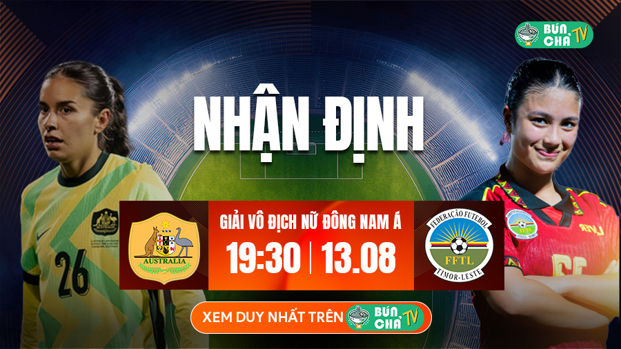 Tô Bún Chả hôm nay có gì: Soi kèo U23 Nữ Úc vs Nữ Timor Leste, 19h30 ngày 13/8