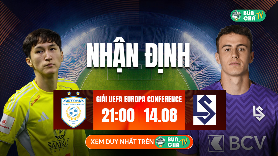 Tô Bún Chả hôm nay có gì: Soi kèo Astana vs Lausanne-Sport, 21h00 ngày 14/8