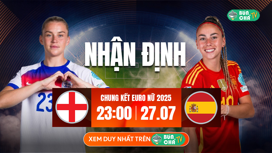 Tô bún chả hôm nay có gì: Soi kèo Nữ Anh vs Nữ Tây Ban Nha, 23h00 ngày 27/7