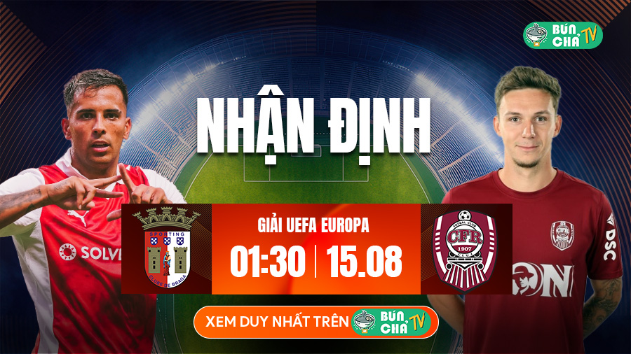 Tô bún chả hôm nay có gì: Soi kèo Braga vs CFR Cluj, 1h30 ngày 15/8