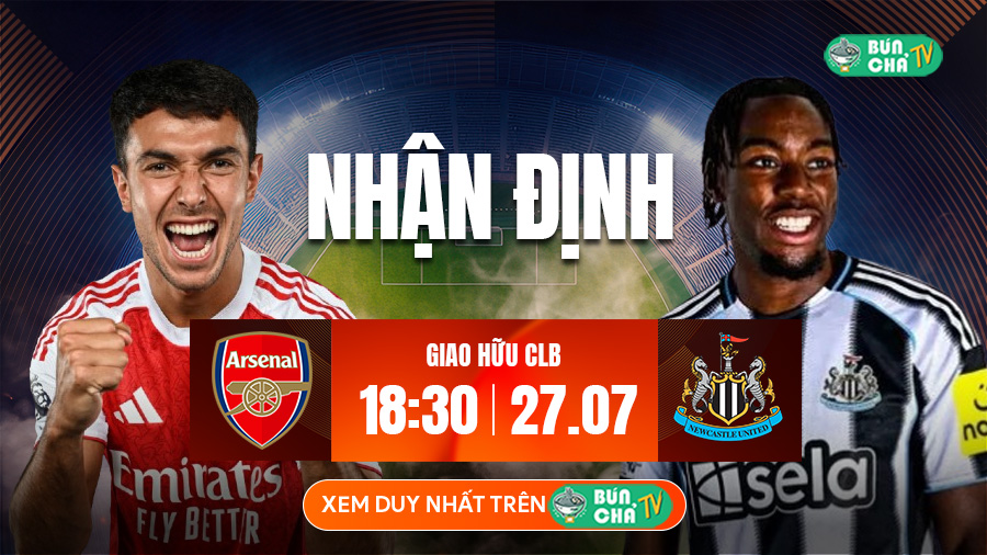 Tô Bún Chả hôm nay có gì: Soi kèo Arsenal vs Newcastle, 18h30 ngày 27/7