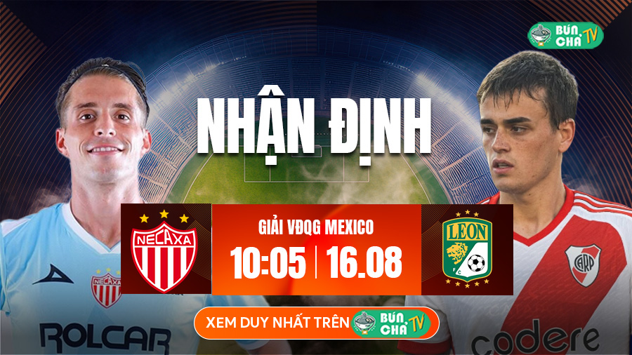 Tô bún chả hôm nay có gì: Soi kèo Club Necaxa vs Club Leon, 10h05 ngày 16/8